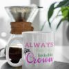 Always Wear Your Invisible Crown Mug